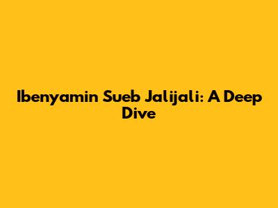 Ibenyamin Sueb Jalijali: A Deep Dive