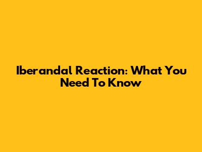Iberandal Reaction: What You Need To Know