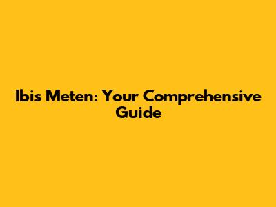 Ibis Meten: Your Comprehensive Guide
