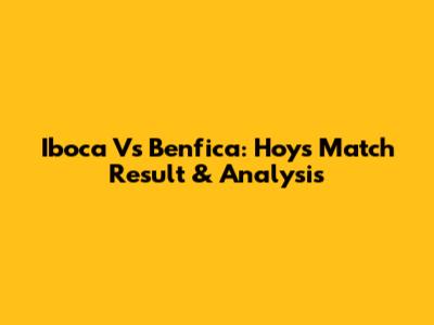 Iboca Vs Benfica: Hoy's Match Result & Analysis