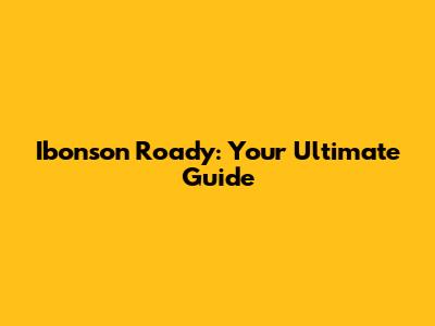 Ibonson Roady: Your Ultimate Guide