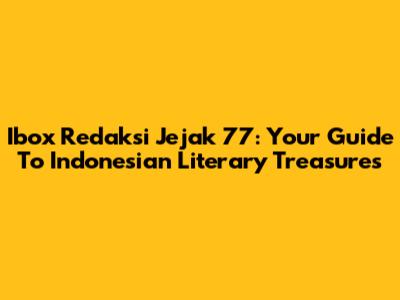 Ibox Redaksi Jejak 77: Your Guide To Indonesian Literary Treasures