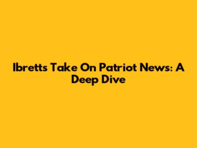 Ibrett's Take On Patriot News: A Deep Dive