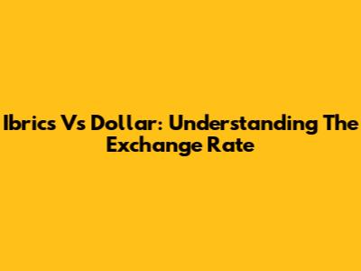 Ibrics Vs Dollar: Understanding The Exchange Rate
