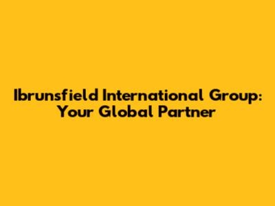 Ibrunsfield International Group: Your Global Partner