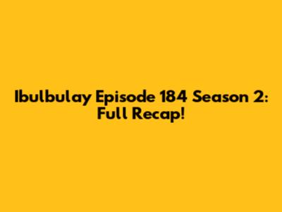 Ibulbulay Episode 184 Season 2: Full Recap!