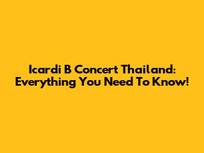Icardi B Concert Thailand: Everything You Need To Know!