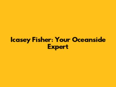 Icasey Fisher: Your Oceanside Expert