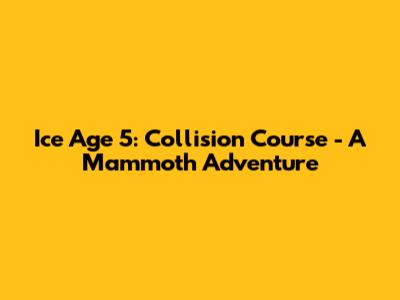 Ice Age 5: Collision Course - A Mammoth Adventure