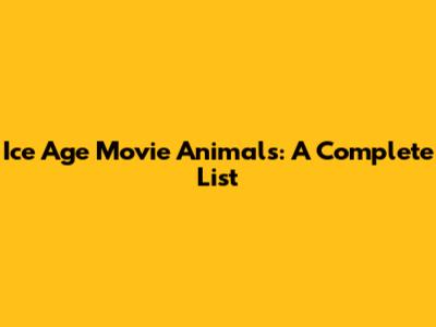 Ice Age Movie Animals: A Complete List