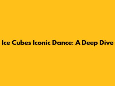 Ice Cube's Iconic Dance: A Deep Dive