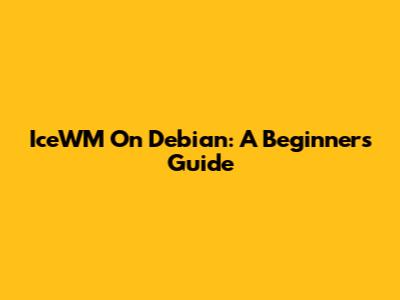 IceWM On Debian: A Beginner's Guide
