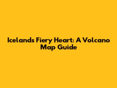 Iceland's Fiery Heart: A Volcano Map Guide