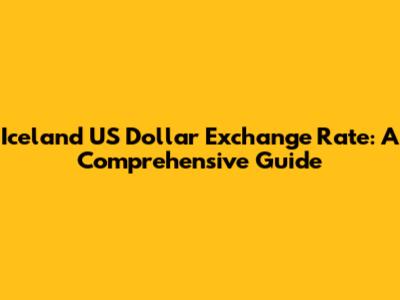 Iceland US Dollar Exchange Rate: A Comprehensive Guide