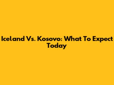 Iceland Vs. Kosovo: What To Expect Today