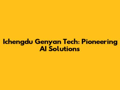 Ichengdu Genyan Tech: Pioneering AI Solutions