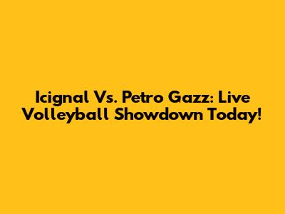 Icignal Vs. Petro Gazz: Live Volleyball Showdown Today!