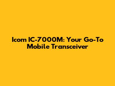 Icom IC-7000M: Your Go-To Mobile Transceiver