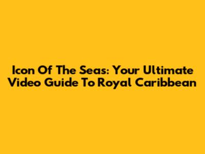 Icon Of The Seas: Your Ultimate Video Guide To Royal Caribbean