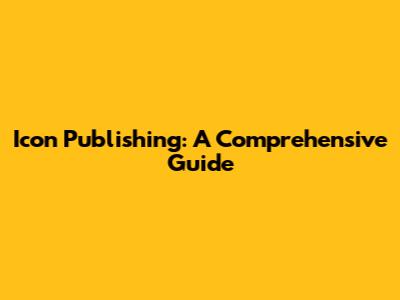 Icon Publishing: A Comprehensive Guide