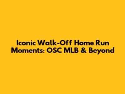 Iconic Walk-Off Home Run Moments: OSC MLB & Beyond