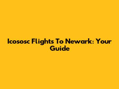 Icososc Flights To Newark: Your Guide