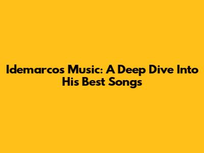 Idemarco's Music: A Deep Dive Into His Best Songs