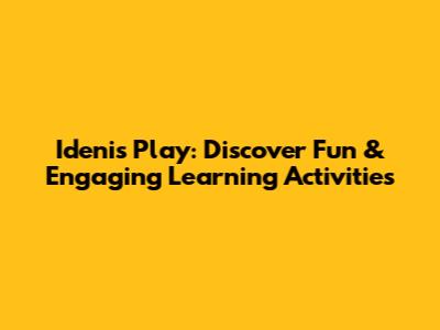 Idenis Play: Discover Fun & Engaging Learning Activities