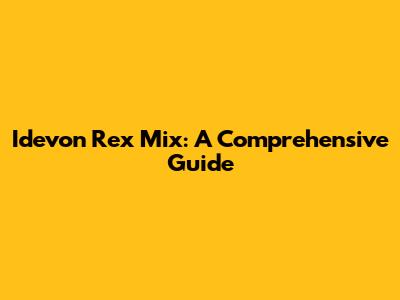 Idevon Rex Mix: A Comprehensive Guide