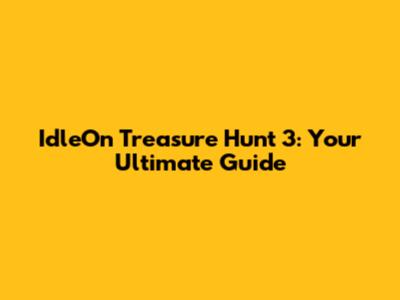 IdleOn Treasure Hunt 3: Your Ultimate Guide