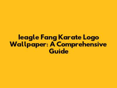 Ieagle Fang Karate Logo Wallpaper: A Comprehensive Guide