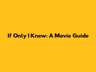If Only I Knew: A Movie Guide