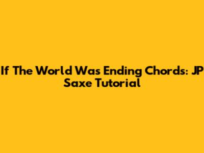 If The World Was Ending Chords: JP Saxe Tutorial