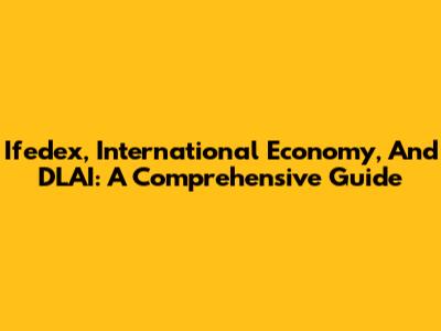 Ifedex, International Economy, And DLAI: A Comprehensive Guide