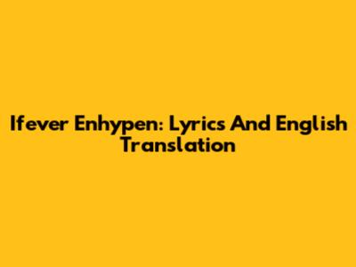 Ifever Enhypen: Lyrics And English Translation