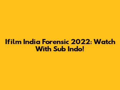 Ifilm India Forensic 2022: Watch With Sub Indo!