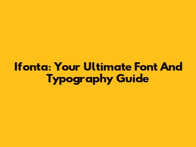 Ifonta: Your Ultimate Font And Typography Guide
