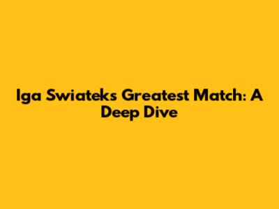 Iga Swiatek's Greatest Match: A Deep Dive