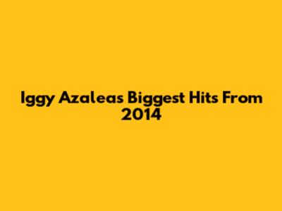 Iggy Azalea's Biggest Hits From 2014