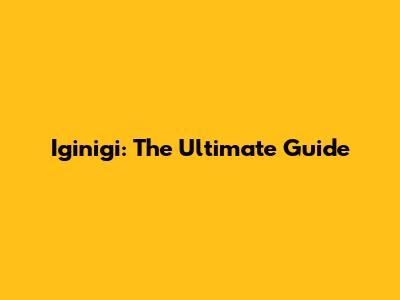Iginigi: The Ultimate Guide
