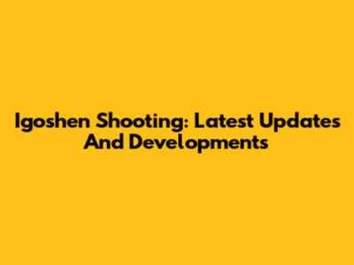Igoshen Shooting: Latest Updates And Developments