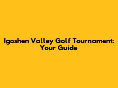 Igoshen Valley Golf Tournament: Your Guide