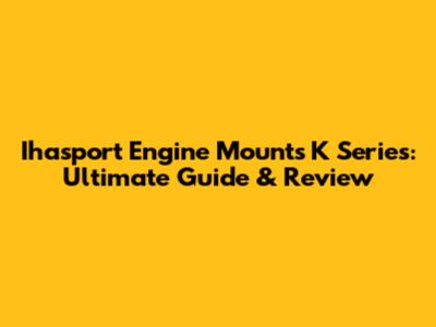 Ihasport Engine Mounts K Series: Ultimate Guide & Review