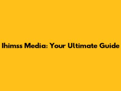 Ihimss Media: Your Ultimate Guide