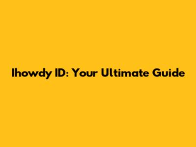 Ihowdy ID: Your Ultimate Guide