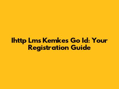 Ihttp Lms Kemkes Go Id: Your Registration Guide