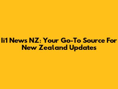 Ii1 News NZ: Your Go-To Source For New Zealand Updates