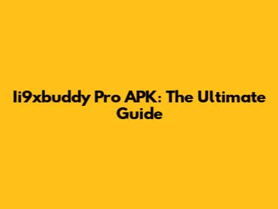 Ii9xbuddy Pro APK: The Ultimate Guide
