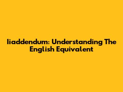 Iiaddendum: Understanding The English Equivalent