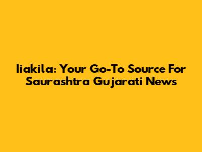 Iiakila: Your Go-To Source For Saurashtra Gujarati News
